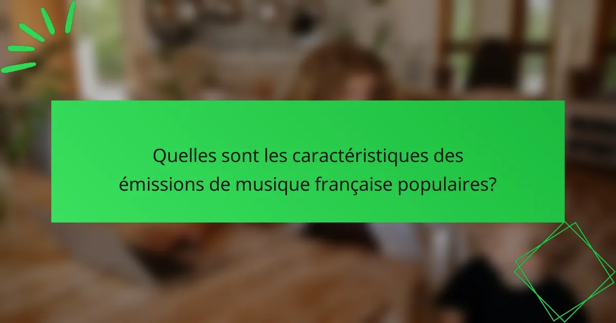 Quelles sont les caractéristiques des émissions de musique française populaires?