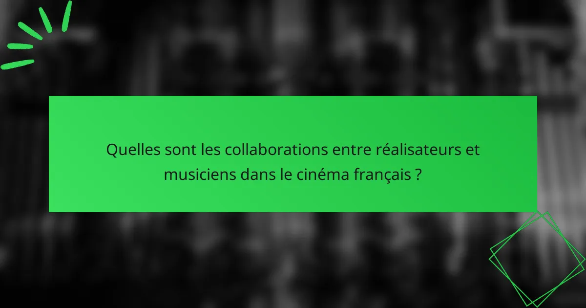 Quelles sont les collaborations entre réalisateurs et musiciens dans le cinéma français ?
