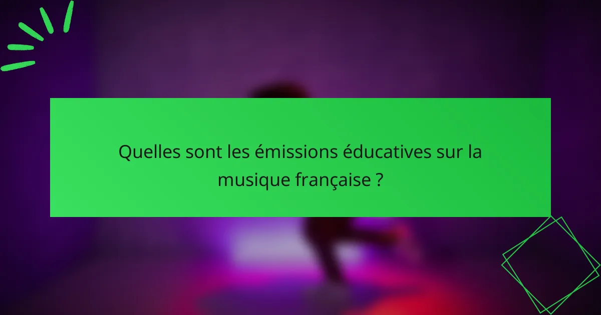 Quelles sont les émissions éducatives sur la musique française ?