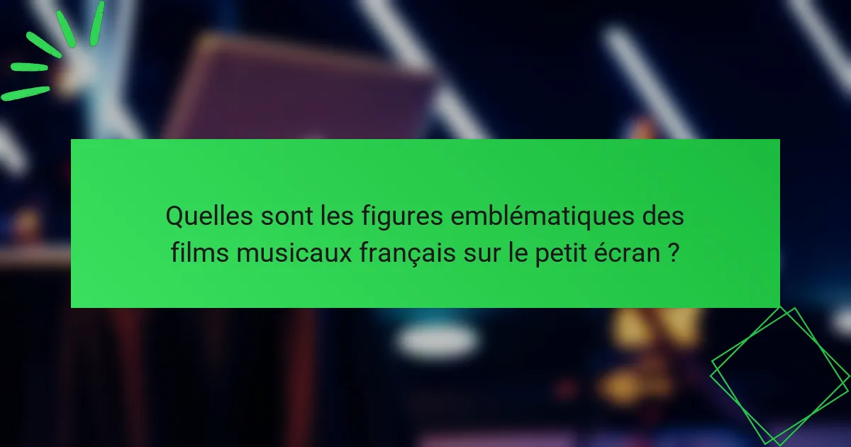 Quelles sont les figures emblématiques des films musicaux français sur le petit écran ?