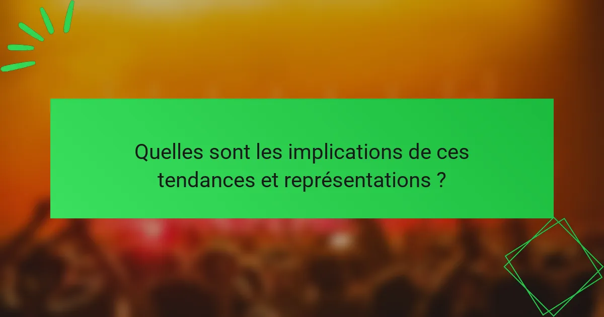 Quelles sont les implications de ces tendances et représentations ?