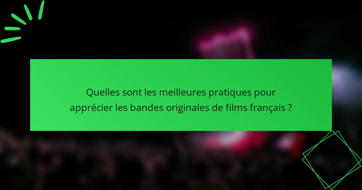 Quelles sont les meilleures pratiques pour apprécier les bandes originales de films français ?