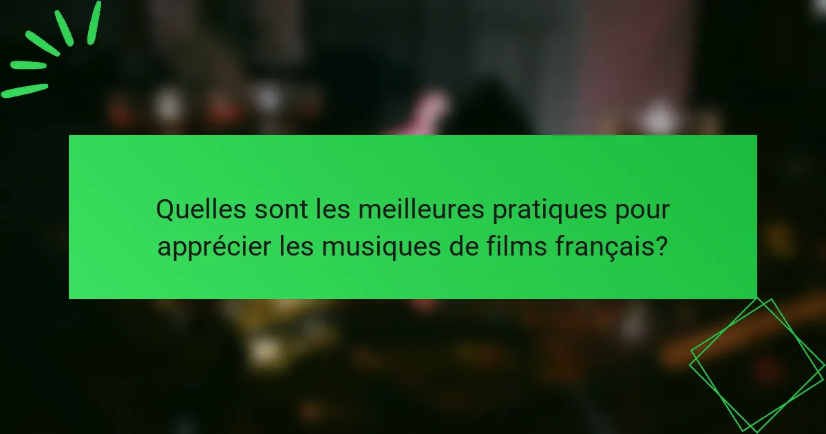 Quelles sont les meilleures pratiques pour apprécier les musiques de films français?