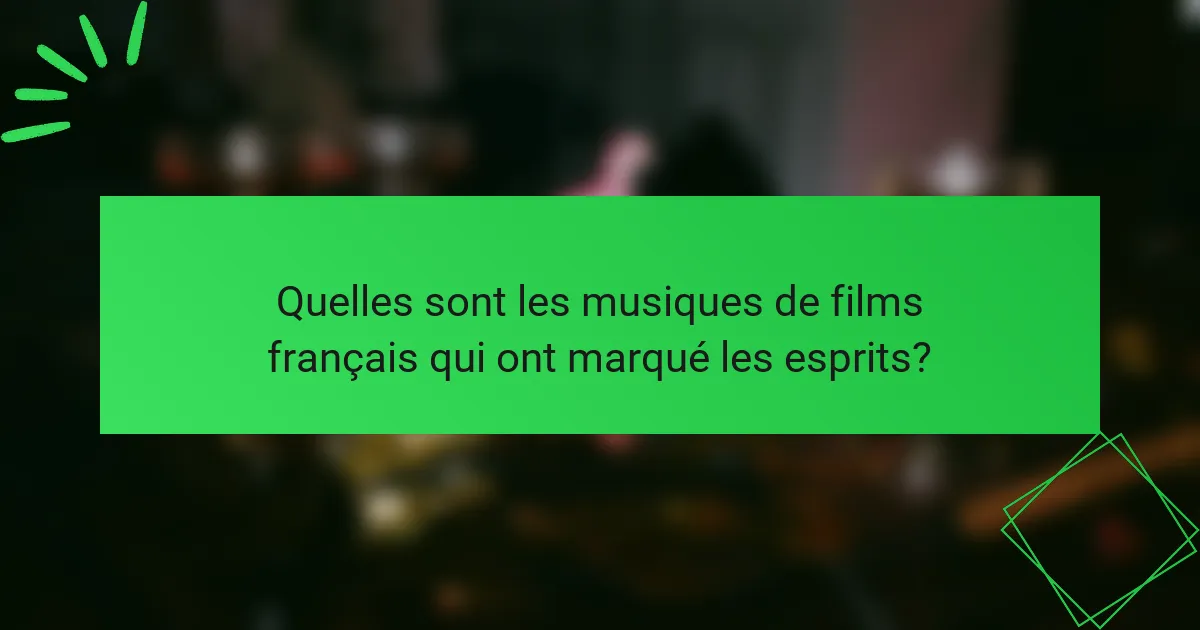 Quelles sont les musiques de films français qui ont marqué les esprits?
