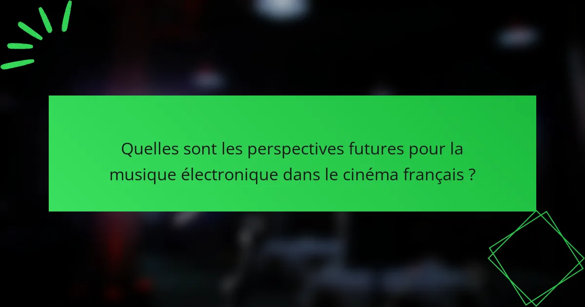 Quelles sont les perspectives futures pour la musique électronique dans le cinéma français ?