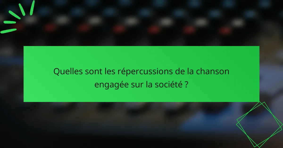 Quelles sont les répercussions de la chanson engagée sur la société ?