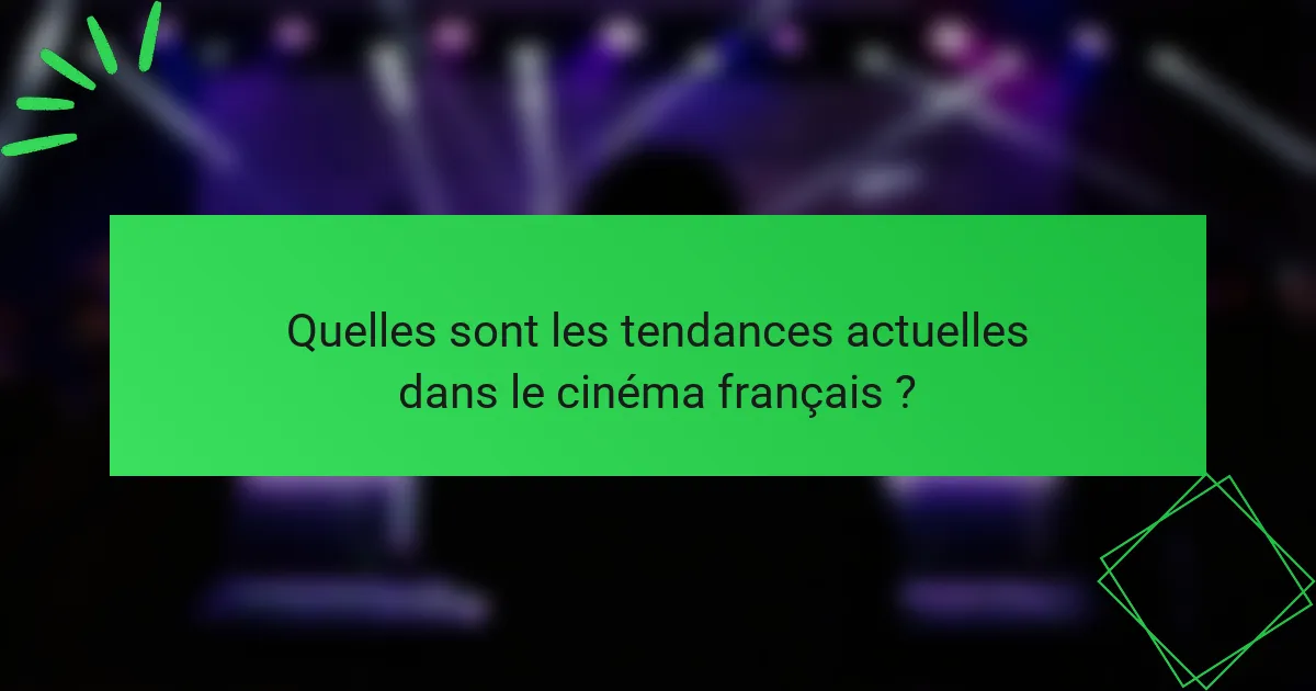 Quelles sont les tendances actuelles dans le cinéma français ?