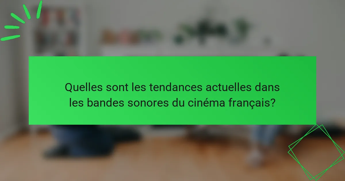 Quelles sont les tendances actuelles dans les bandes sonores du cinéma français?
