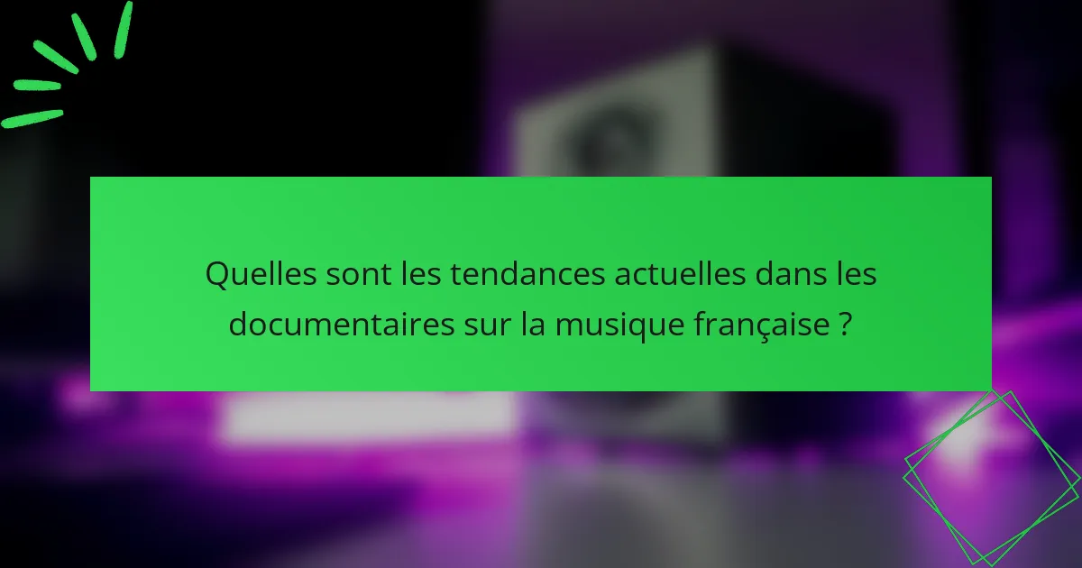 Quelles sont les tendances actuelles dans les documentaires sur la musique française ?