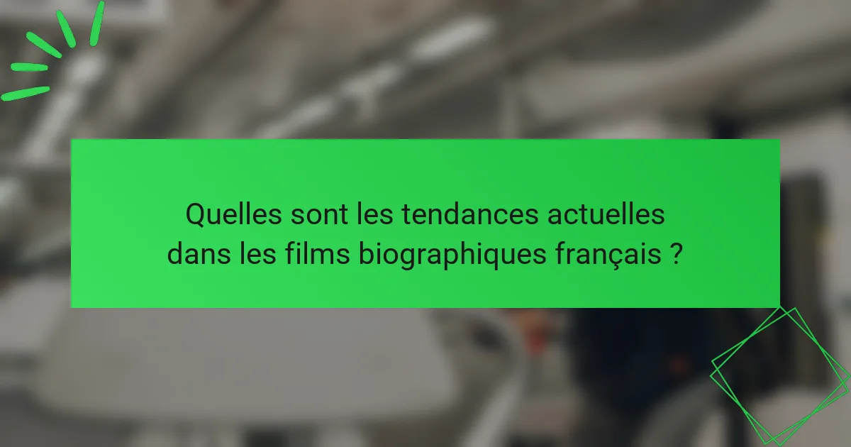 Quelles sont les tendances actuelles dans les films biographiques français ?