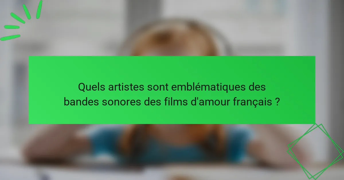 Quels artistes sont emblématiques des bandes sonores des films d'amour français ?