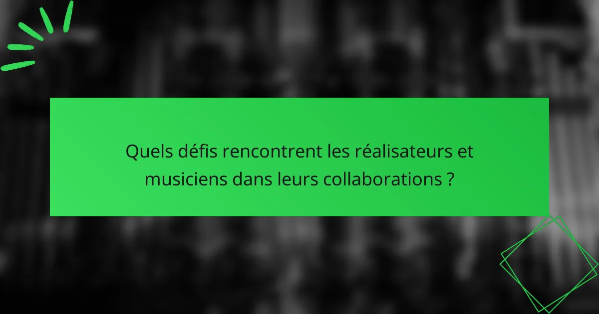 Quels défis rencontrent les réalisateurs et musiciens dans leurs collaborations ?