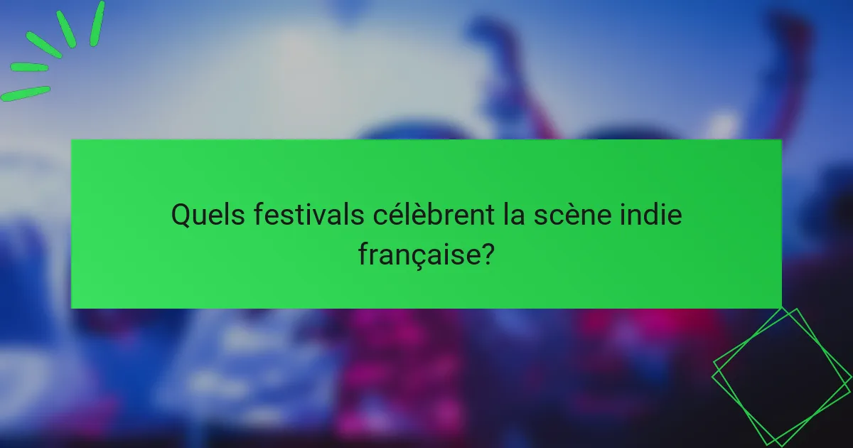 Quels festivals célèbrent la scène indie française?