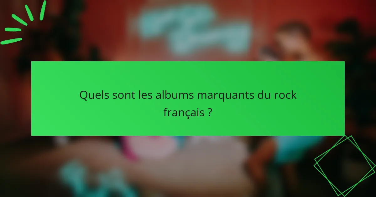Quels sont les albums marquants du rock français ?