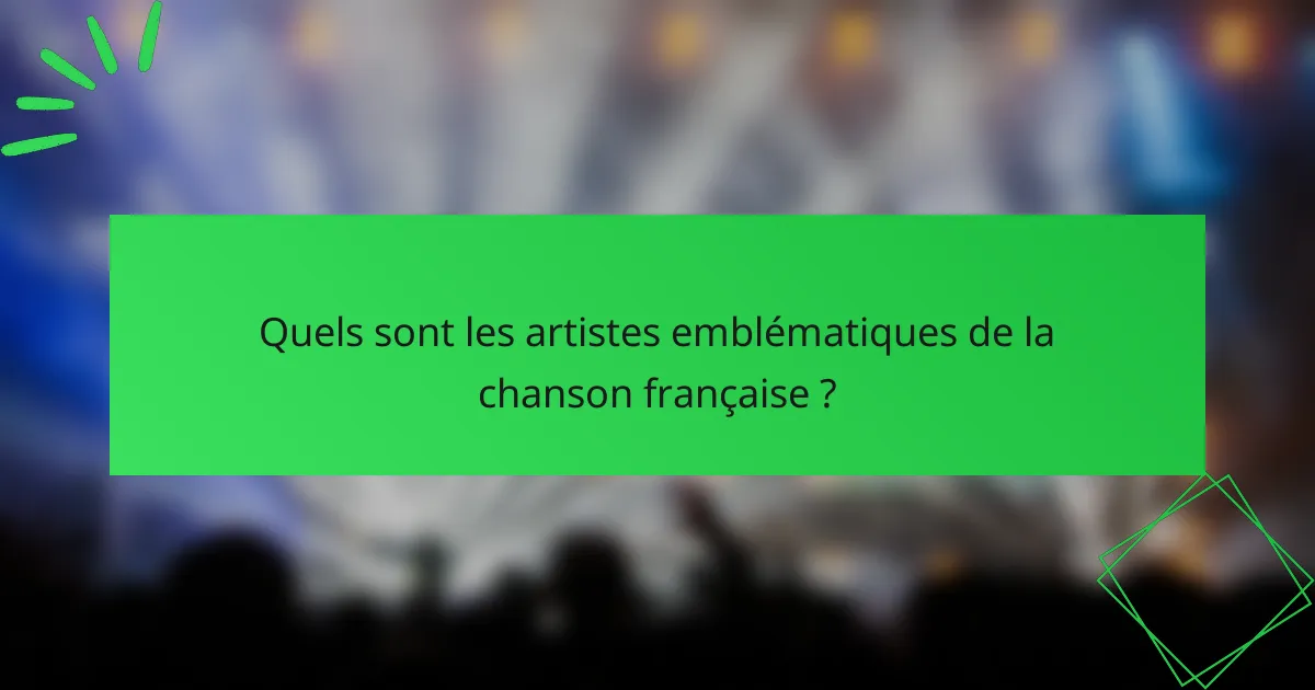 Quels sont les artistes emblématiques de la chanson française ?
