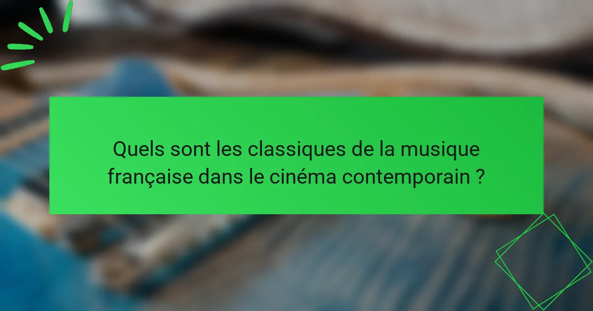 Quels sont les classiques de la musique française dans le cinéma contemporain ?