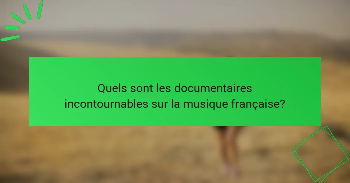 Quels sont les documentaires incontournables sur la musique française?