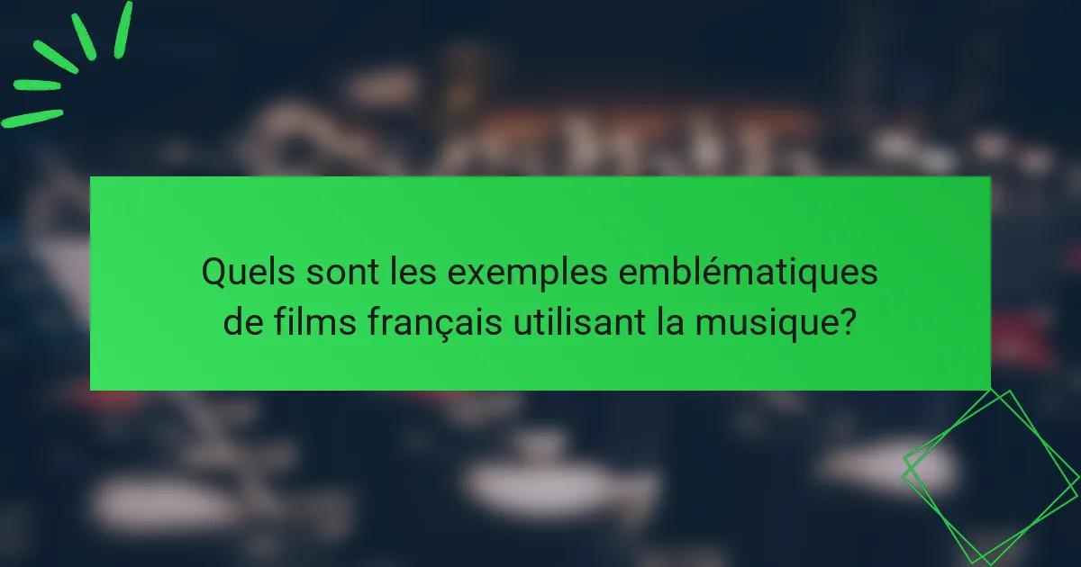 Quels sont les exemples emblématiques de films français utilisant la musique?