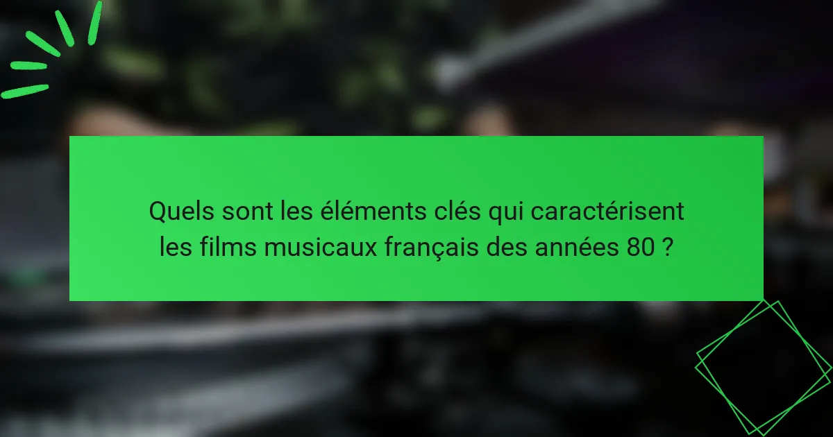 Quels sont les éléments clés qui caractérisent les films musicaux français des années 80 ?