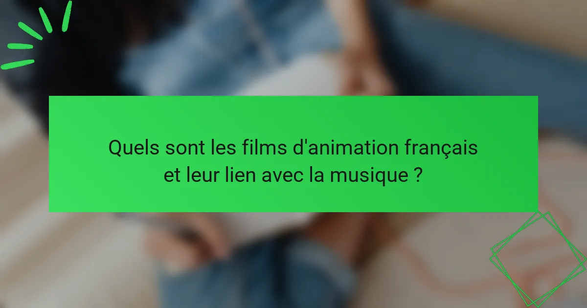 Quels sont les films d'animation français et leur lien avec la musique ?