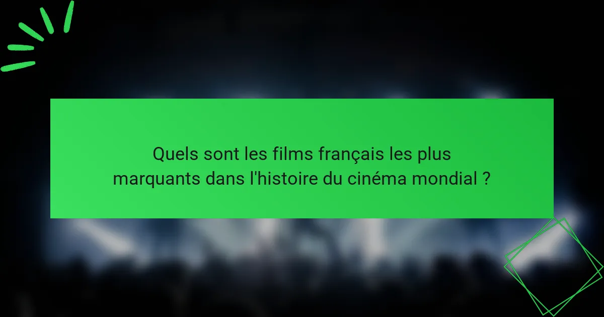 Quels sont les films français les plus marquants dans l'histoire du cinéma mondial ?