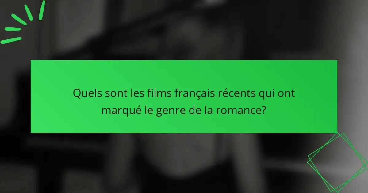Quels sont les films français récents qui ont marqué le genre de la romance?