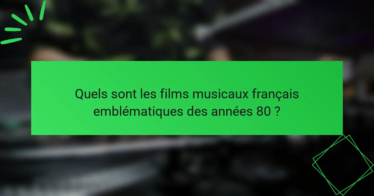 Quels sont les films musicaux français emblématiques des années 80 ?
