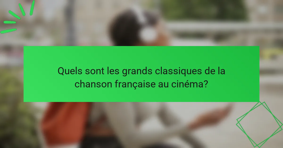 Quels sont les grands classiques de la chanson française au cinéma?