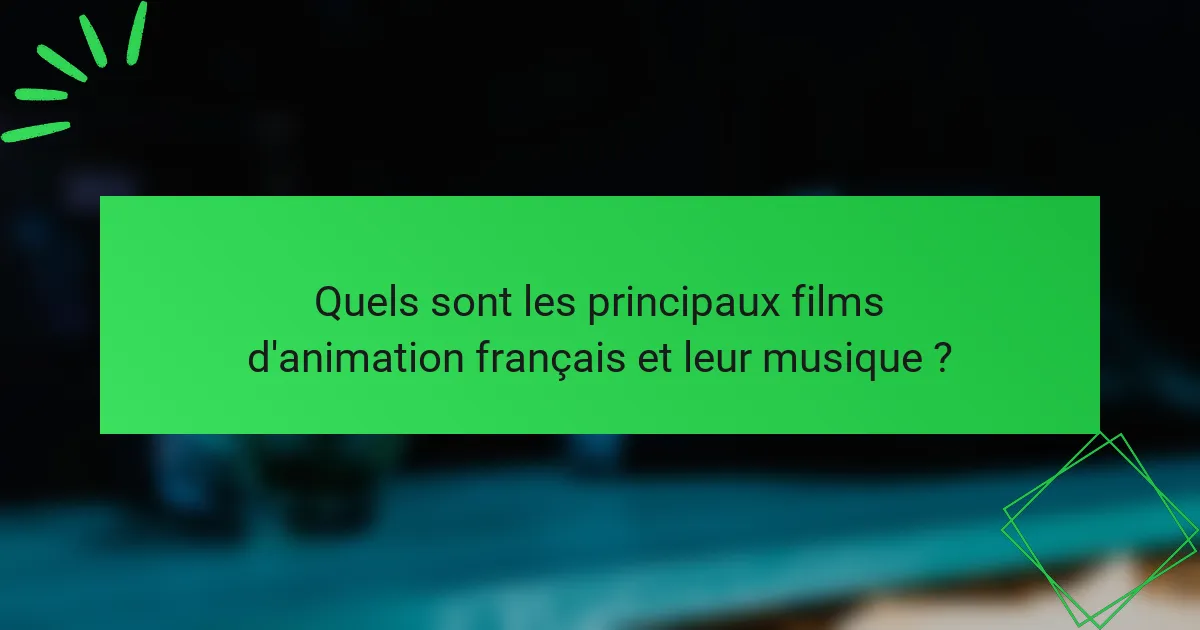 Quels sont les principaux films d'animation français et leur musique ?