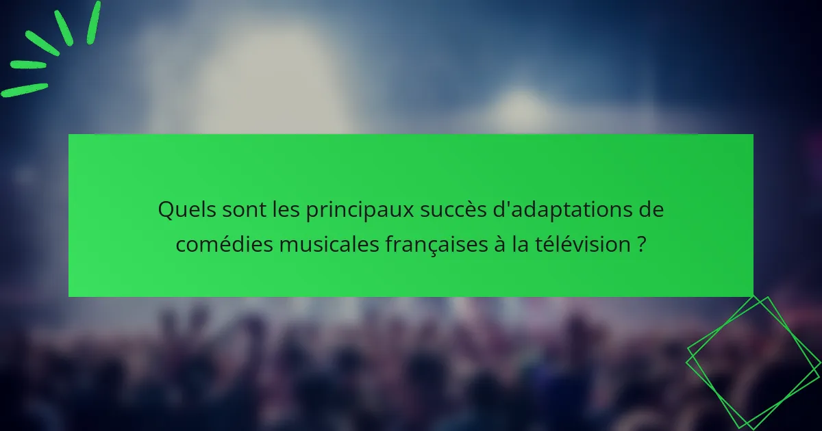 Quels sont les principaux succès d'adaptations de comédies musicales françaises à la télévision ?