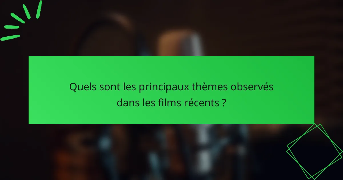 Quels sont les principaux thèmes observés dans les films récents ?