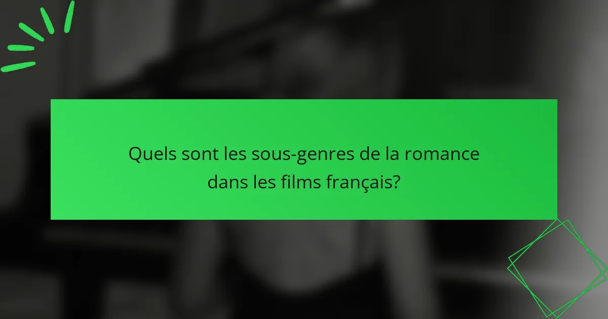 Quels sont les sous-genres de la romance dans les films français?