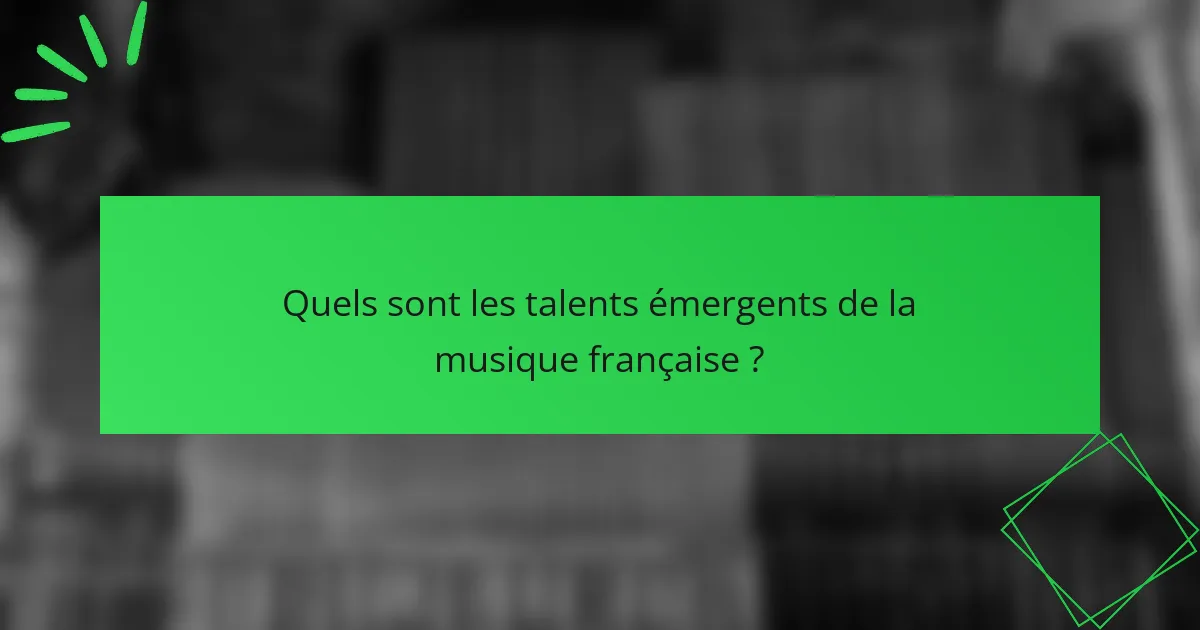 Quels sont les talents émergents de la musique française ?