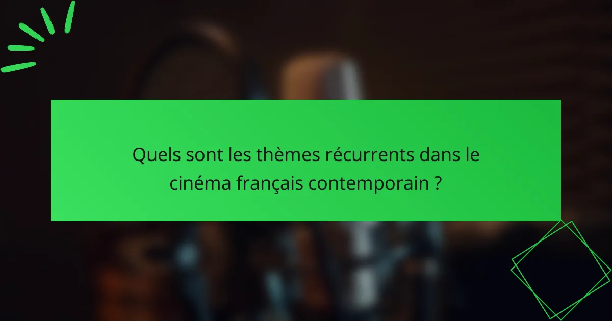Quels sont les thèmes récurrents dans le cinéma français contemporain ?