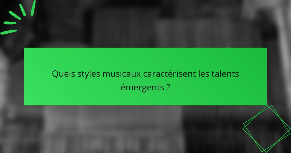 Quels styles musicaux caractérisent les talents émergents ?