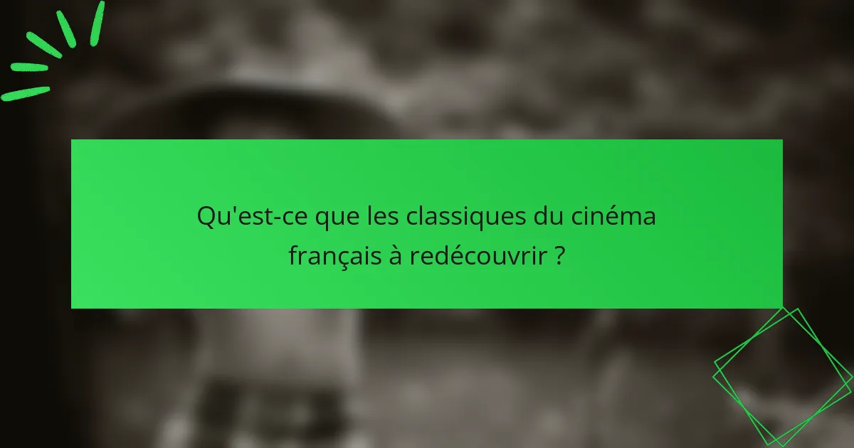 Qu'est-ce que les classiques du cinéma français à redécouvrir ?