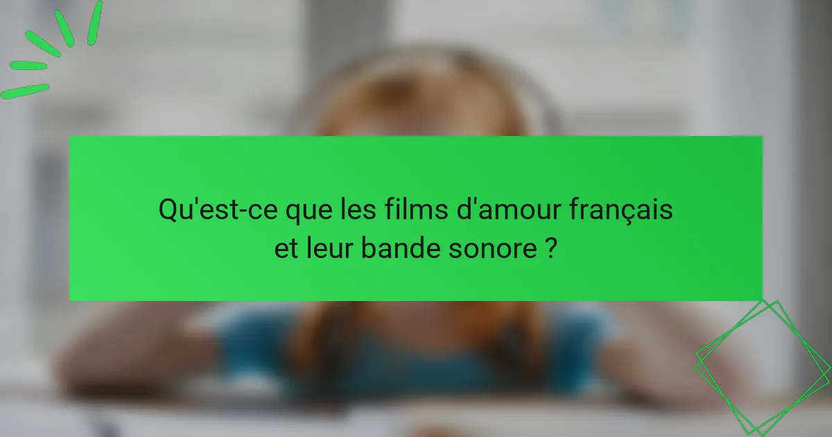 Qu'est-ce que les films d'amour français et leur bande sonore ?