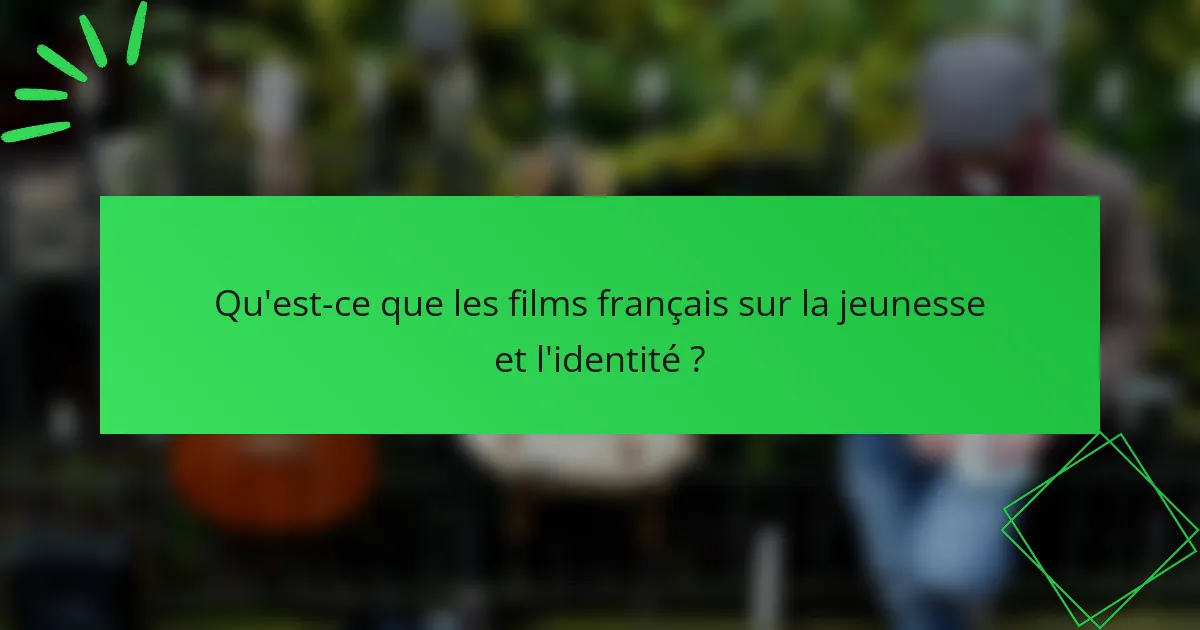 Qu'est-ce que les films français sur la jeunesse et l'identité ?